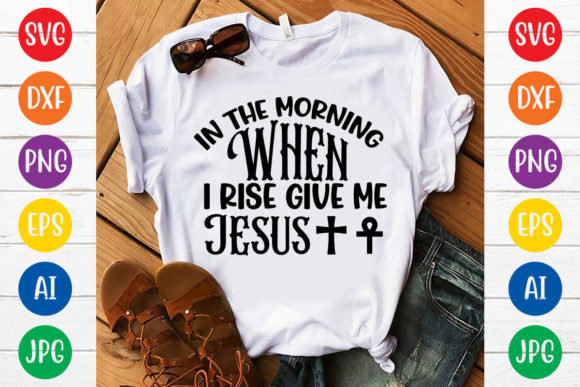 In the Morning when I Rise Give Me Jesus Graphics