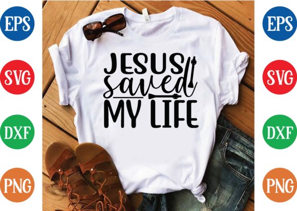 Jesus Saved My Life Svg Design: Graphics & T-Shirt Designs