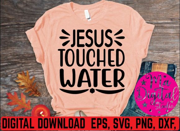 Jesus Touched Water Svg: Graphics & T-Shirt Designs