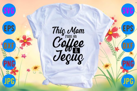 This Mom Runs on Coffee Jesus: Graphics & T-Shirt Designs